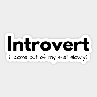 Introvert (I come out of my shell slowly) Sticker